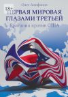 Книга Первая мировая глазами Третьей. Британия против США автора Олег Алифанов