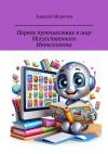 Книга Первое путешествие в мир Искусственного Интеллекта автора Алексей Меретин