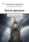 Книга Петли времени. Сборник стихотворений автора Анжелика Лавицкая