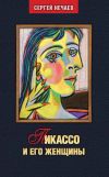 Книга Пикассо и его женщины автора Сергей Нечаев