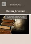 Книга Пиши_больше. По мотивам художественного марафона «Пиши_за_гроши» автора Василиса П.