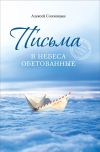 Книга Письма в Небеса обетованные. Протоиерею Николаю Агафонову, священнику и писателю, наставнику и другу автора Алексей Солоницын