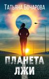 Книга Планета лжи автора Татьяна Бочарова