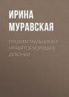 Книга Плохим мальчикам нравятся хорошие девочки автора Ирина Муравская