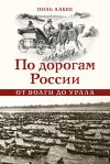 Книга По дорогам России от Волги до Урала автора Поль Лаббе
