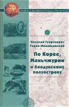 Книга По Корее, Маньчжурии и Ляодунскому полуострову. Корейские сказки автора Николай Гарин-Михайловский