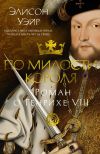 Книга По милости короля. Роман о Генрихе VIII автора Элисон Уэйр