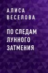 Книга По следам лунного затмения автора Алиса Веселова