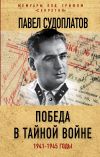 Книга Победа в тайной войне. 1941-1945 годы автора Павел Судоплатов