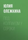 Книга Под колпаком у сороки. автора Юлия Олежкина