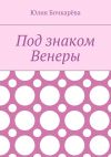 Книга Под знаком Венеры автора Юлия Бочкарёва