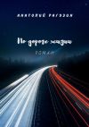 Книга По дороге жизни. Роман автора Анатолий Рагузин