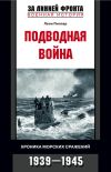 Книга Подводная война. Хроника морских сражений. 1939-1945 автора Леон Пиллар