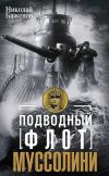 Книга Подводный флот Муссолини. Итальянские суб– марины в битве за Атлантику. 1940—1943 автора Николай Баженов