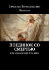 Книга Поединок со смертью. Криминальный детектив автора Вячеслав Денисов