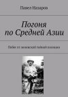 Книга Погоня по Средней Азии. Побег от ленинской тайной полиции автора Павел Назаров