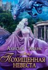 Книга Похищенная невеста для Его Наглейшества автора Алисия Эванс