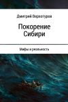 Книга Покорение Сибири: мифы и реальность автора Дмитрий Верхотуров