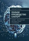 Книга Полное руководство ChatGPT автора Александр Чичулин