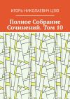 Книга Полное Собрание Сочинений. Том 10 автора Игорь Цзю