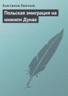 Книга Польская эмиграция на нижнем Дунае автора Константин Леонтьев