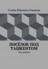 Книга Посёлок под Ташкентом. Эхо войны автора Семён Ешурин