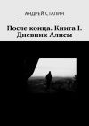Книга После конца. Книга I. Дневник Алисы автора Андрей Сталин