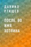 Книга После. Во имя Хозяина автора Даниил Ртищев