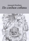 Книга По следам собаки автора Аркадий Недбаев