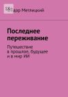 Книга Последнее переживание. Путешествие в прошлое, будущее и в мир ИИ автора Федор Метлицкий