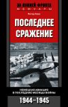 Книга Последнее сражение. Немецкая авиация в последние месяцы войны. 1944-1945 автора Петер Хенн