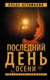 Книга Последний день осени автора Влада Астафьева