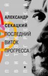 Книга Последний виток прогресса автора Александр Секацкий