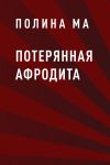 Книга Потерянная Афродита автора Полина Ма