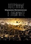 Книга Потерянные в лабиринте. Возвращение к самому началу автора Марианна Малиновская