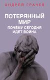 Книга Потерянный мир. Почему сегодня идет война автора Андрей Грачев