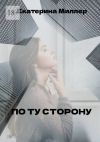 Книга По ту сторону автора Екатерина Миллер