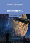 Книга Повелитель. Книга 1. Новый путь автора Александр Седых