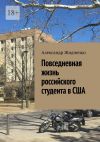 Книга Повседневная жизнь российского студента в США автора Александр Жидченко