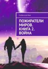 Книга Пожиратели миров. Книга 2. Война автора Галина Баграм