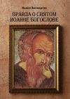 Книга Правда о Святом Иоанне Богослове. О любимом ученике Спаса автора Иоанн Воанергес