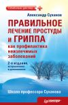 Книга Правильное лечение простуды и гриппа как профилактика неизлечимых заболеваний автора Александр Суханов