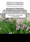 Книга Правовая реформа по вопросам нотариата и наследственного права. Вступление гражданина в наследство автора Марина Аглоненко