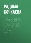 Книга Праздник каждый день автора Радима Бочкаева