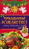 Книга Празднуем Рождество. Традиции, кулинарные рецепты, подарки автора Таисия Левкина