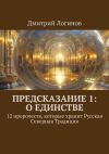 Книга Предсказание 1: о единстве. 12 пророчеств, которые хранит Русская Северная Традиция автора Дмитрий Логинов