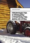 Книга Преимущества и принципы строительства дома из сруба автора Алексей Бурый