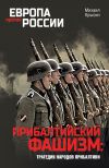 Книга Прибалтийский фашизм: трагедия народов Прибалтики автора Михаил Крысин