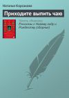 Книга Приходите выпить чаю автора Наталья Корсакова