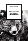 Книга Приключения маленького медвежонка автора Ксения Трофимова